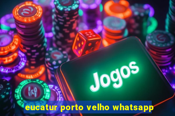 eucatur porto velho whatsapp