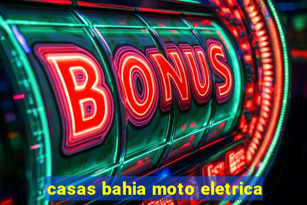 casas bahia moto eletrica