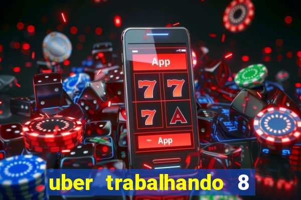 uber trabalhando 8 horas por dia