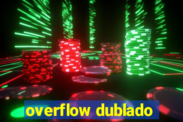 overflow dublado