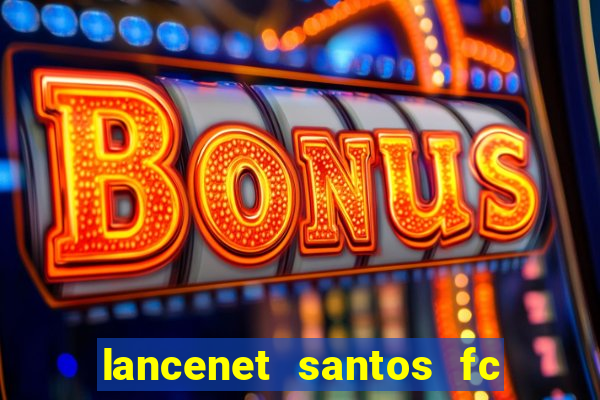 lancenet santos fc ultimas noticias