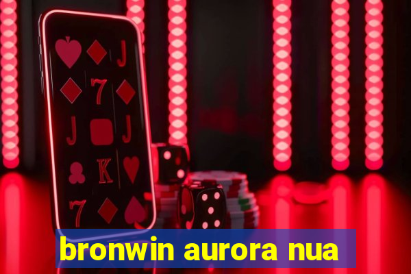 bronwin aurora nua