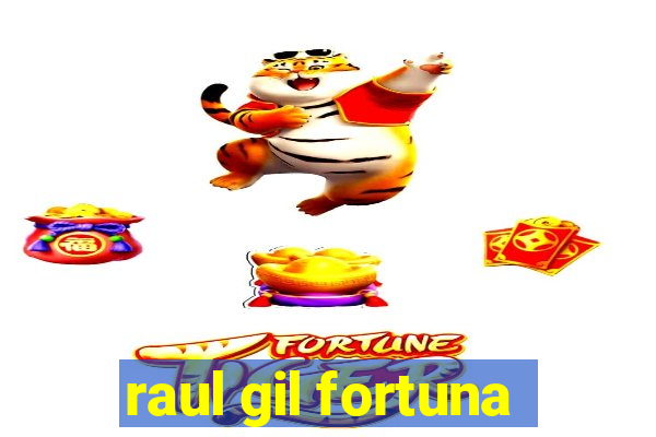 raul gil fortuna