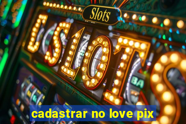 cadastrar no love pix