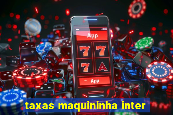 taxas maquininha inter