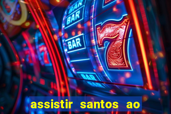 assistir santos ao vivo futemax