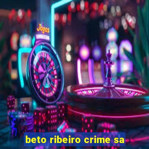 beto ribeiro crime sa