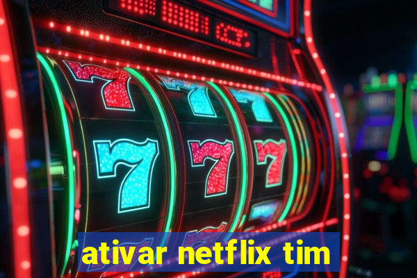 ativar netflix tim