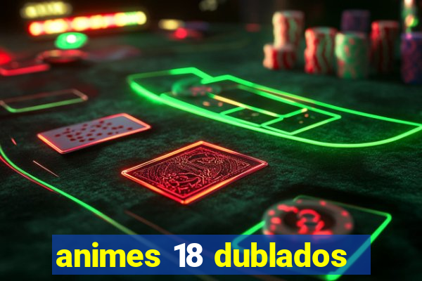 animes 18 dublados