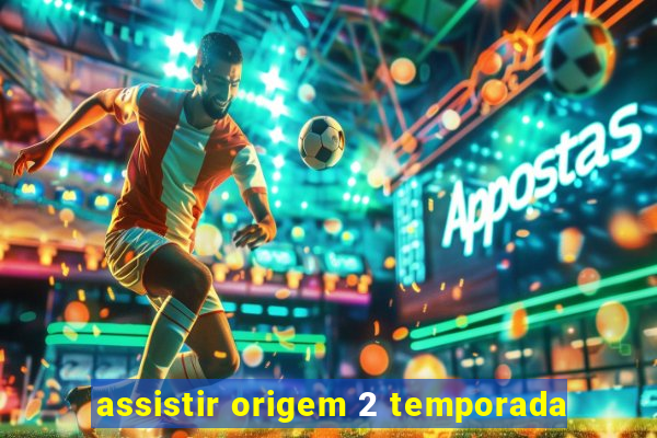 assistir origem 2 temporada