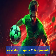 assistir origem 2 temporada