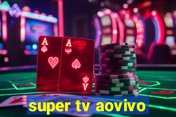 super tv aovivo