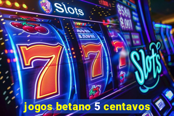 jogos betano 5 centavos