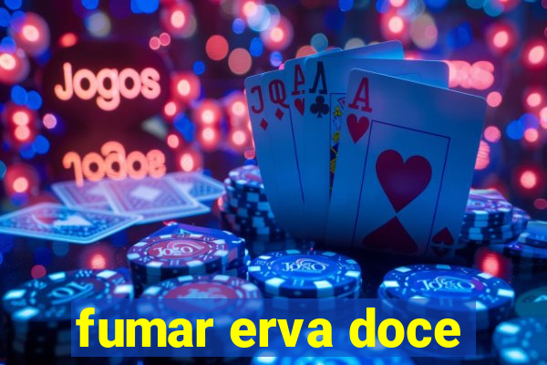 fumar erva doce