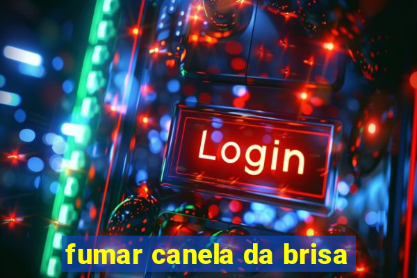 fumar canela da brisa