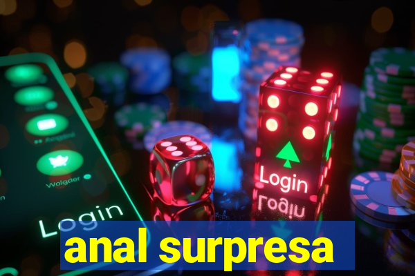 anal surpresa