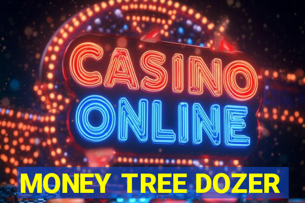 MONEY TREE DOZER