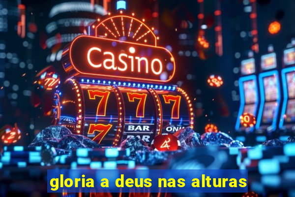 gloria a deus nas alturas