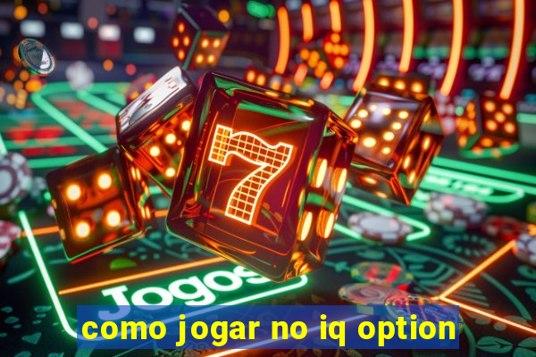 como jogar no iq option