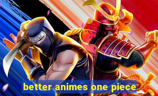 better animes one piece