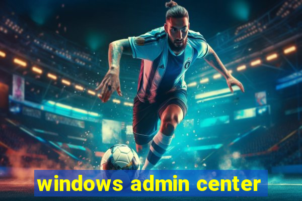 windows admin center