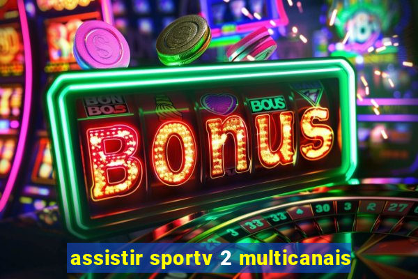 assistir sportv 2 multicanais