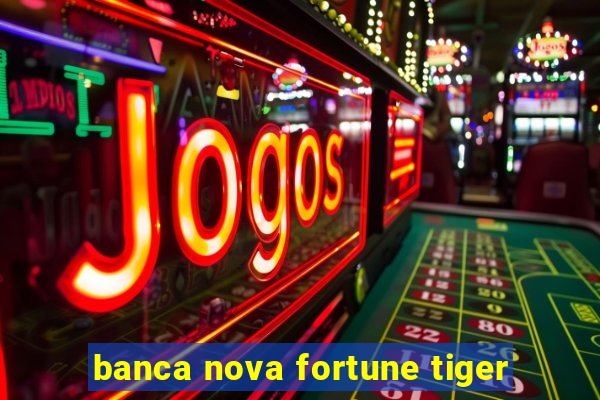 banca nova fortune tiger