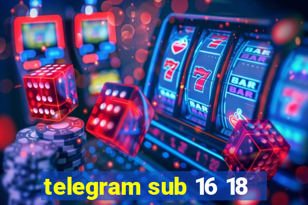 telegram sub 16 18