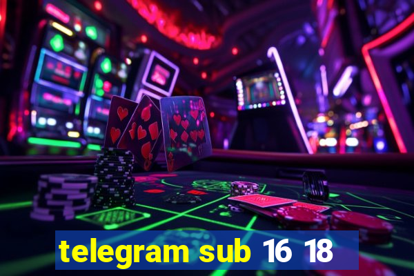 telegram sub 16 18