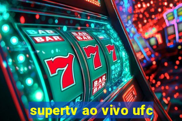 supertv ao vivo ufc