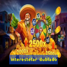 interestelar dublado 4k interestelar filme completo dublado