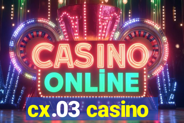 cx.03 casino