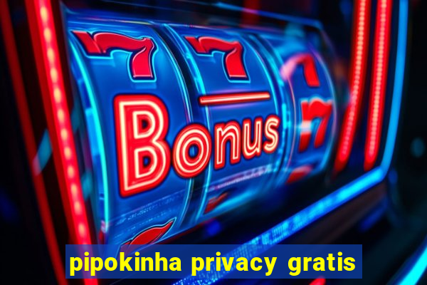 pipokinha privacy gratis