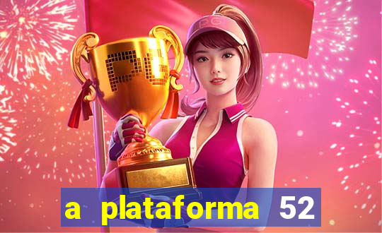 a plataforma 52 bet é confiável