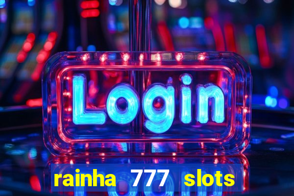 rainha 777 slots paga mesmo