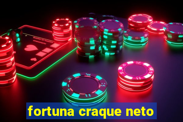 fortuna craque neto