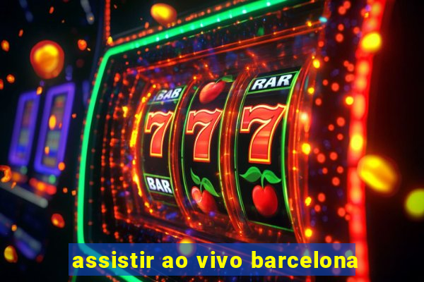 assistir ao vivo barcelona