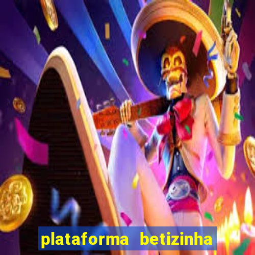 plataforma betizinha é confiável