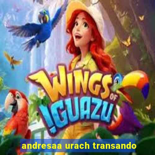 andresaa urach transando