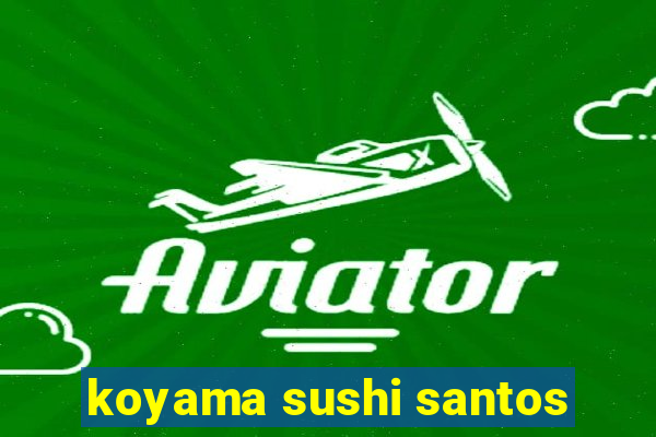 koyama sushi santos