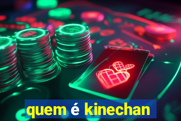 quem é kinechan