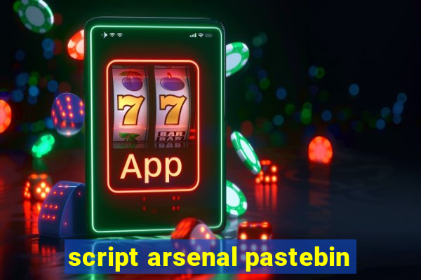 script arsenal pastebin