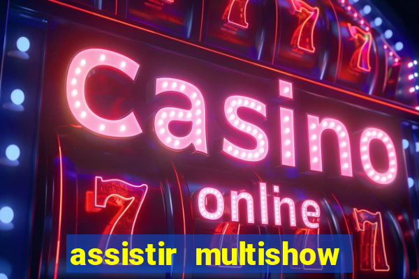 assistir multishow ao vivo online