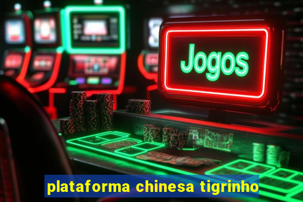 plataforma chinesa tigrinho