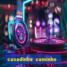 casadinha caminho da sorte