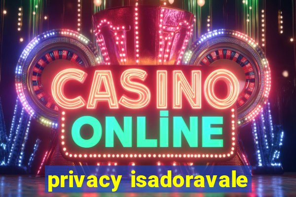 privacy isadoravale