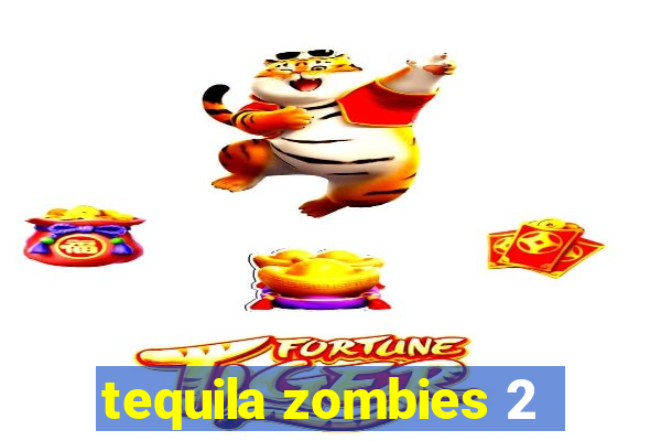 tequila zombies 2