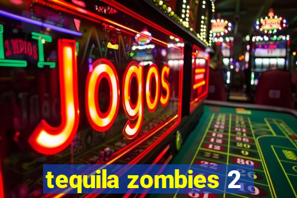 tequila zombies 2