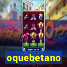 oquebetano