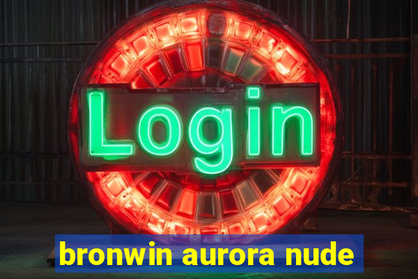 bronwin aurora nude